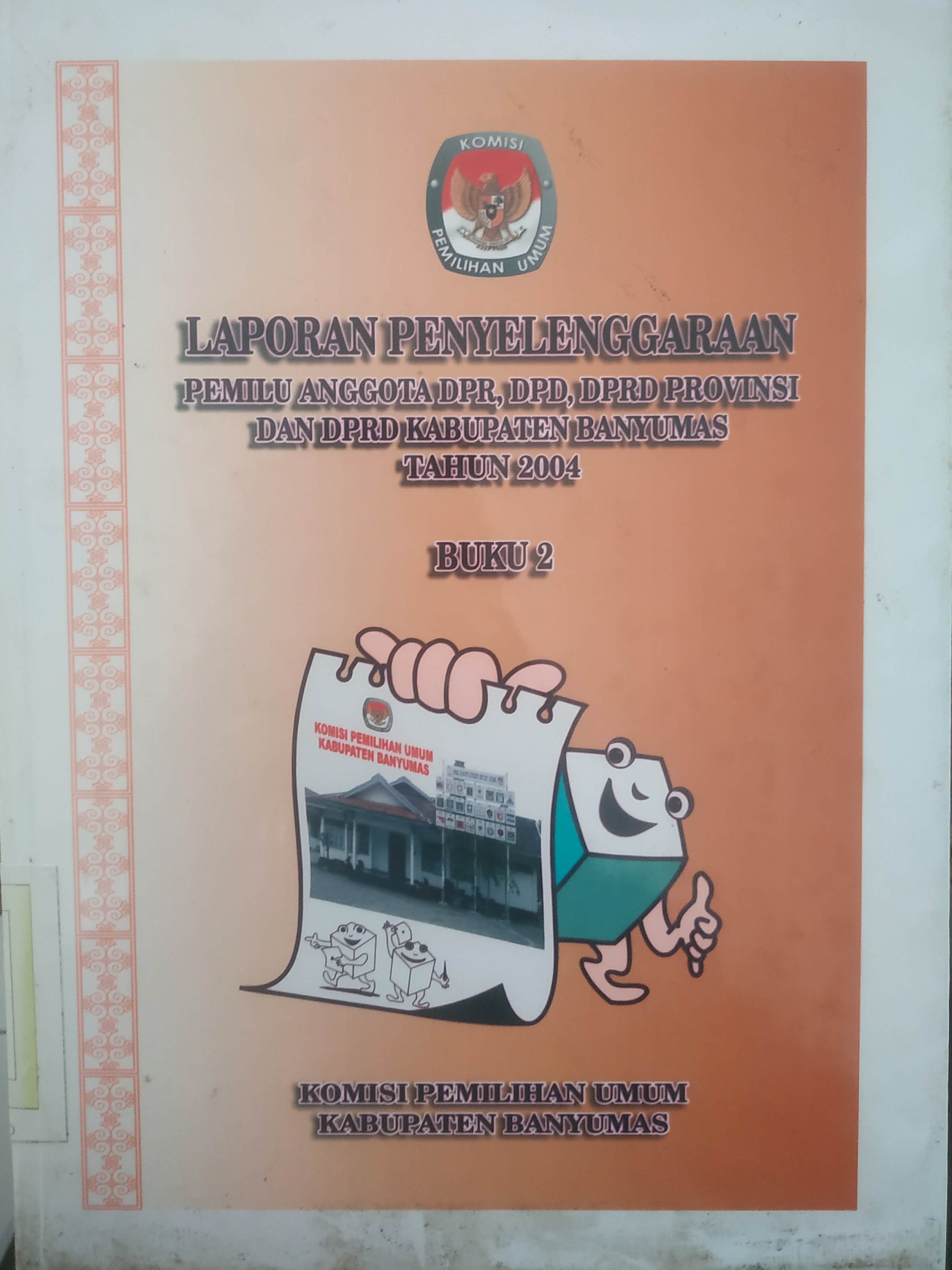 Cover Laporan Penyelenggaraan Pemulu anggota DPR, DPD, DPRD Provinsi dan DPRD Kabupaten Banyumas Tahun 2004 Buku 2