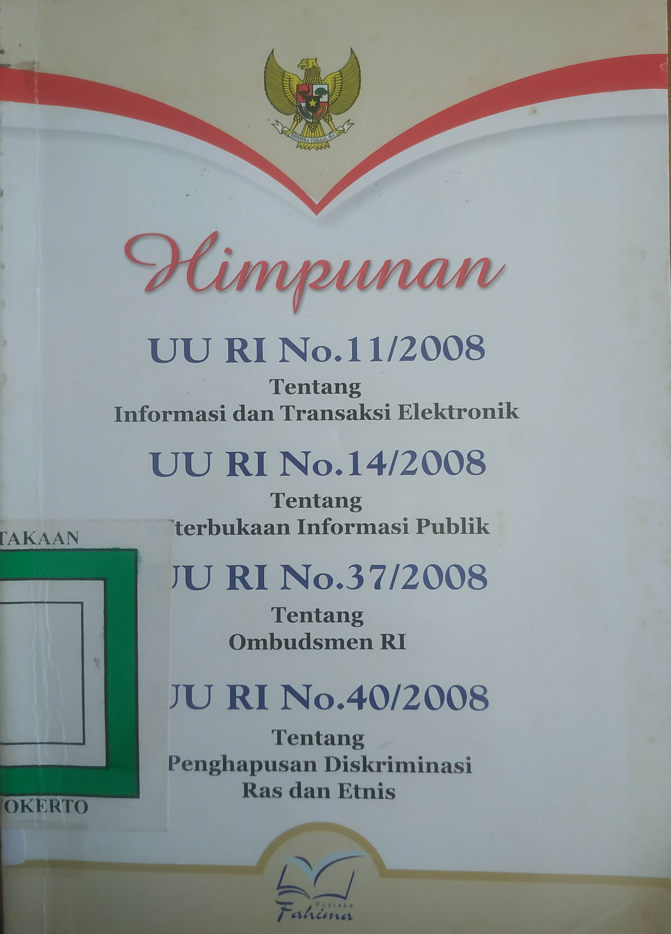 Cover Himpunan Undang-Undang antara lain:  UURI No.11/2008  tentang Informasi dan Transaksi Elektronik, UU RI No. 14/2008 tentang Keterbukaan Informasi  Publik,UURI No.37/2008 tentang Ombudsman RI, UURI No. 40/2008 tentang Penghapusan Diskriminasi Ras dan Etnis