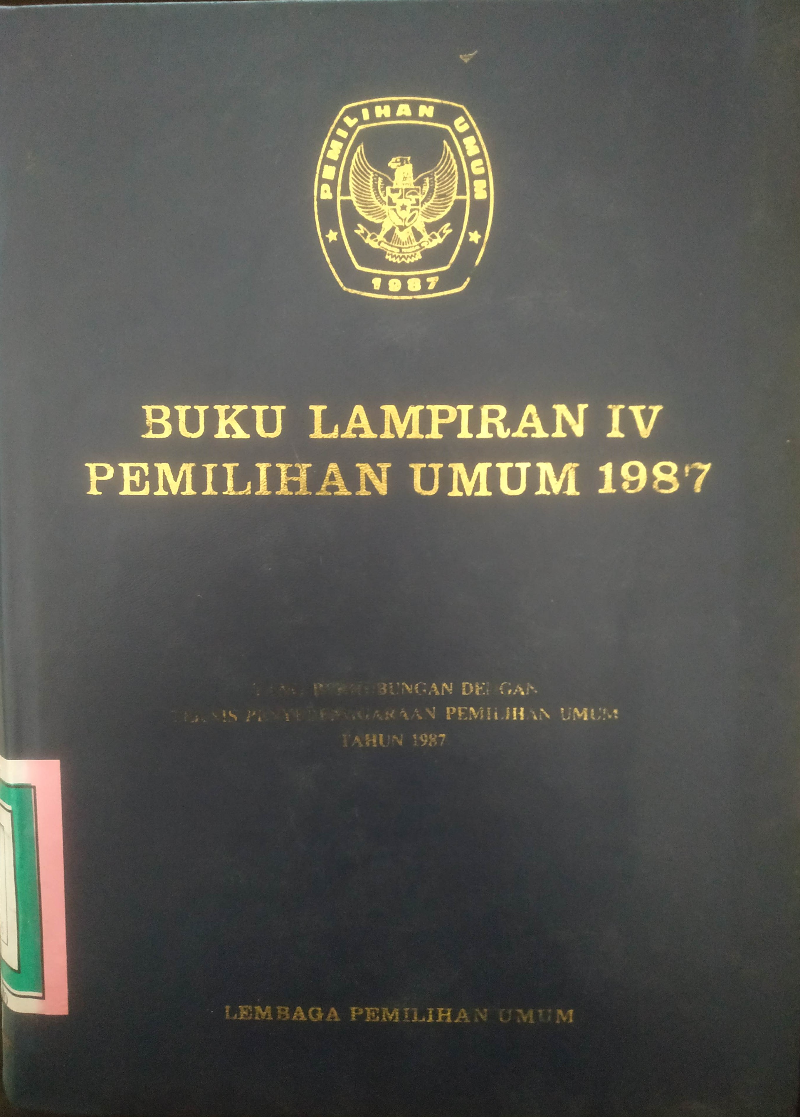 Cover Buku Lampiran IV Pemilihan Umum 1987 yang berhubung-an dengan Teknis Pe-nyelenggaraan Pemilihan Umum tahun 1987