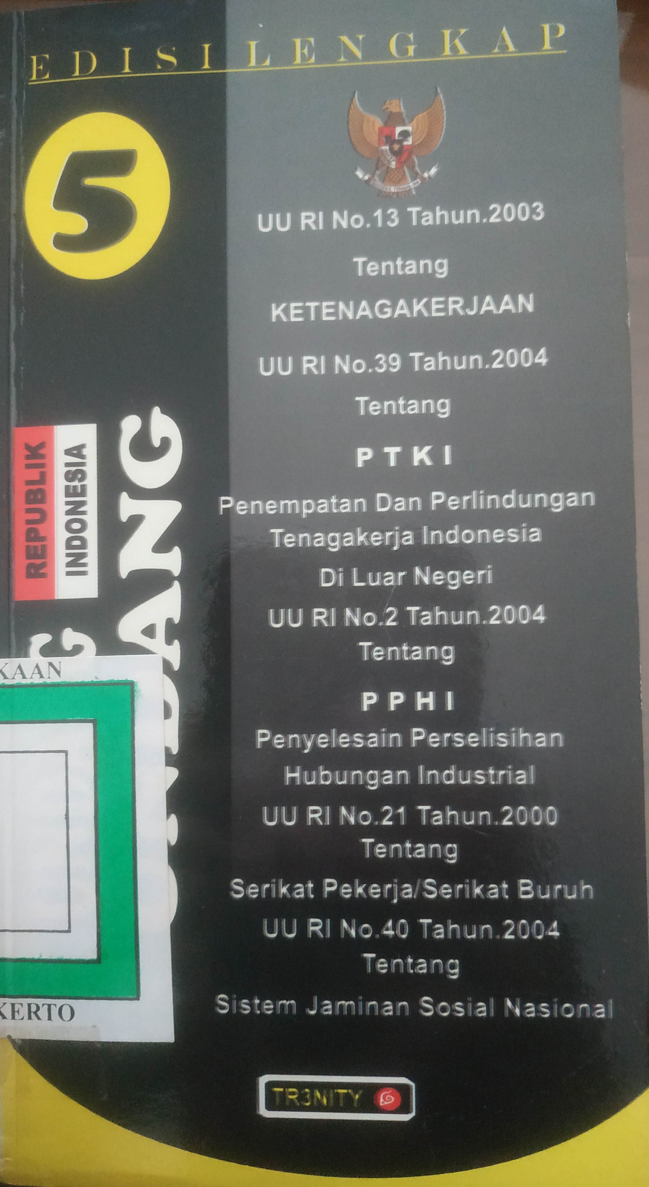 Cover 5 (lima) Himpunan UU RI (UURI No.13/2003 Ketenagakerjaan. UURI No. 39/2004 Penempatan Dan Perlindungan Tenagakerja Indonesia. UURI No. 02/2004 Penyelesaian  Perselisihan Hubungan Industrial, UURI No.21/2000 Serikat Pekerja Buruh, UURI No. 40/ 2004 Sistem 