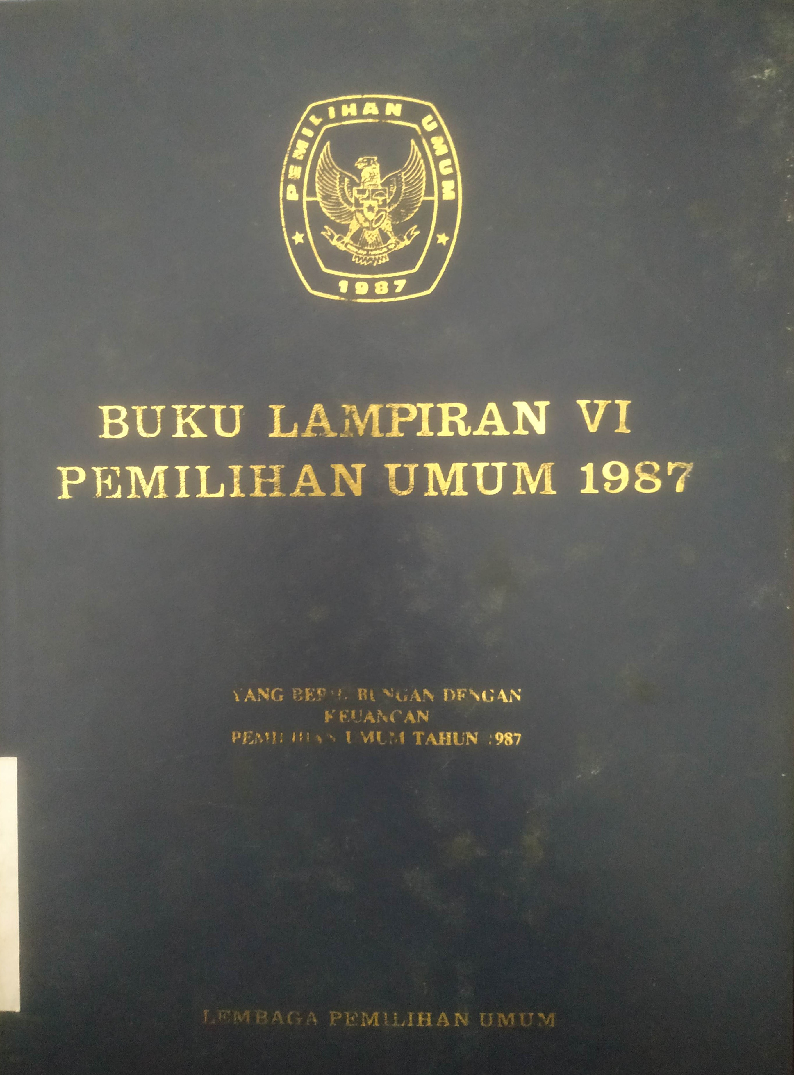 Cover Buku Lampiran VI Pemilihan Umum 1987 yang berhubung-an dengan Keuangan Pemilihan Umum tahun1987.