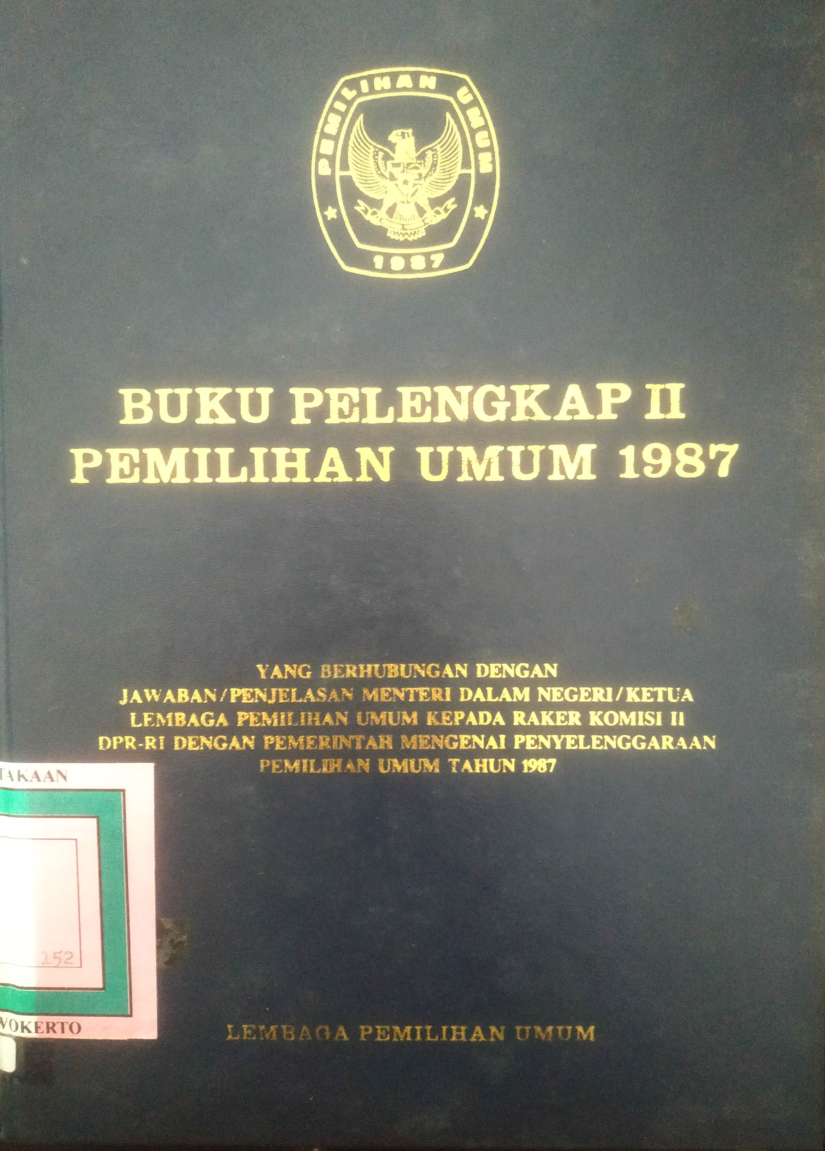 Cover Buku Pelengkap II Pemilu 1987 yang berhubungan dgn Jawaban/Penjelasan Menteri Dalam Negeri/Ketua Lembaga Pemilu kepada Raker Komisi II DPR-RI dgn Pemerintah mengenai Penyelenggaraan Pemilu tahun1987